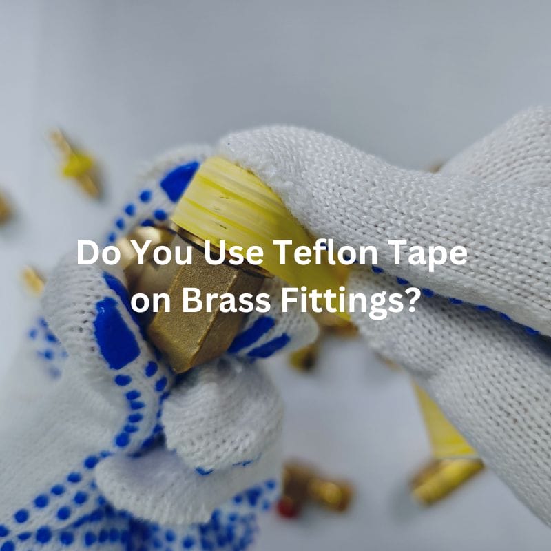 Do You Use Teflon Tape on Brass Fittings