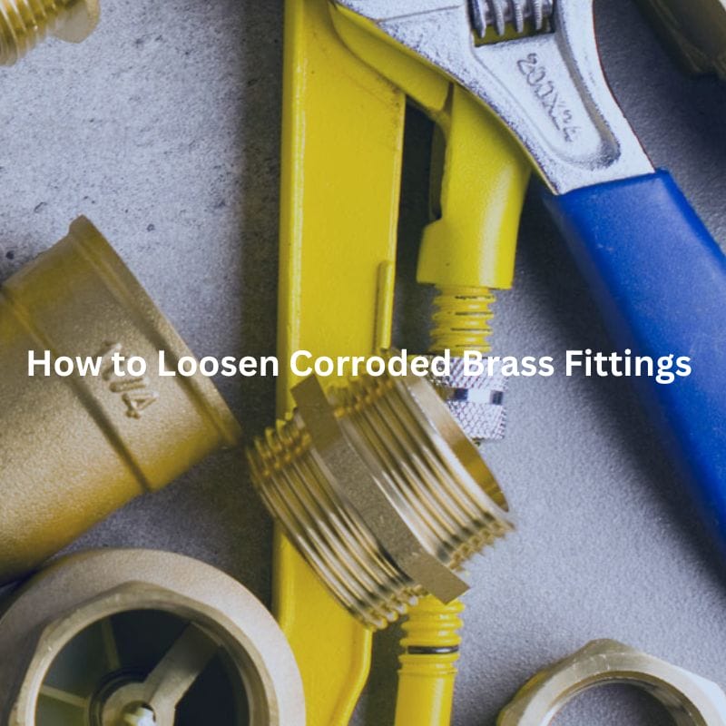 How to Loosen Corroded Brass Fittings
