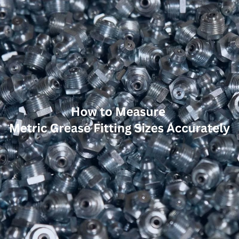 How to Measure Metric Grease Fitting Sizes Accurately