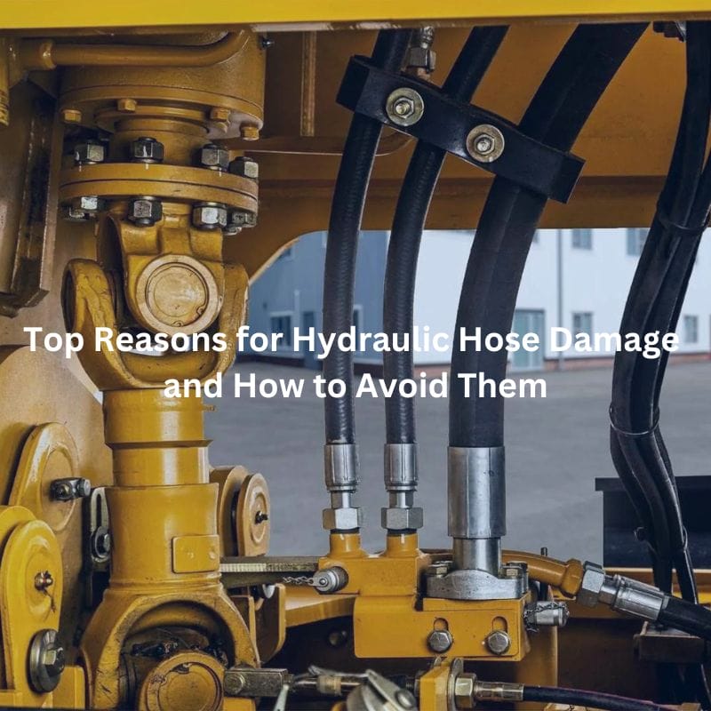 Top Reasons for Hydraulic Hose Damage and How to Avoid Them