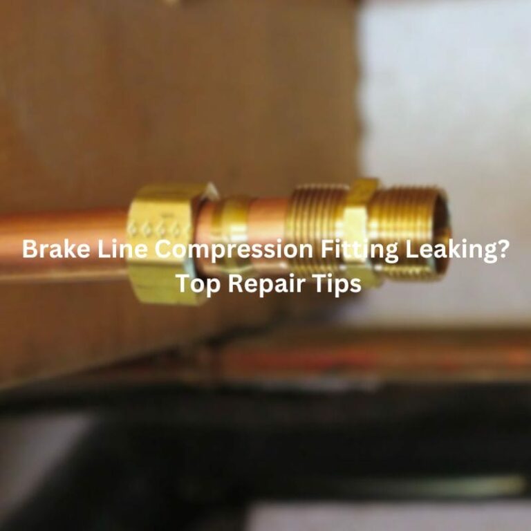 Brake Line Compression Fitting Leaking? Top Repair Tips