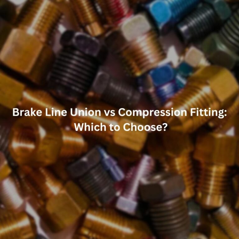 Brake Line Union vs Compression Fitting: Which to Choose?