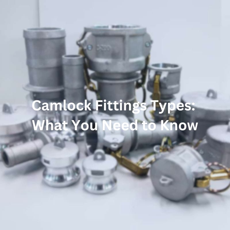 Camlock Fittings Types What You Need to Know