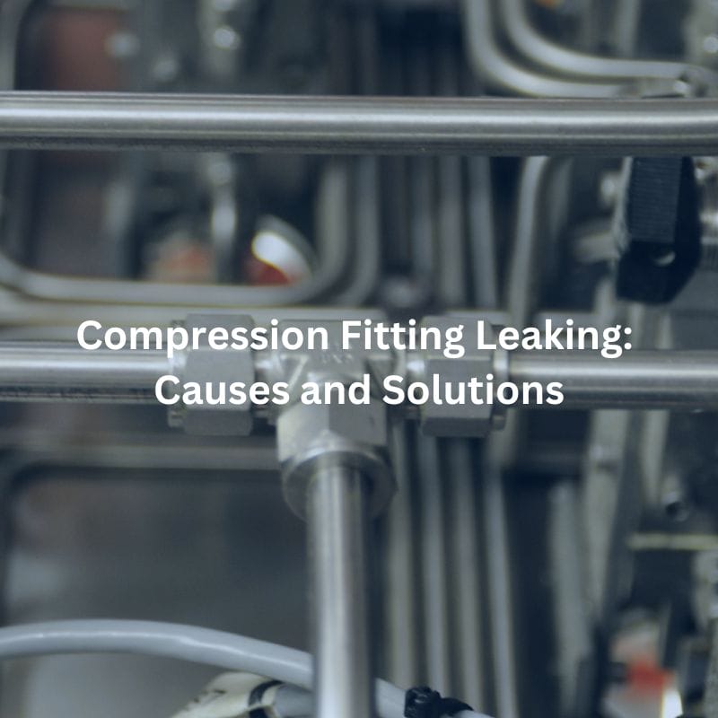 Compression Fitting Leaking Causes and Solutions