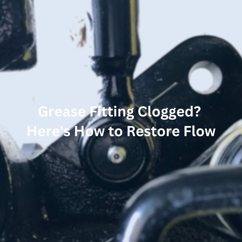 Grease Fitting Clogged Here's How to Restore Flow