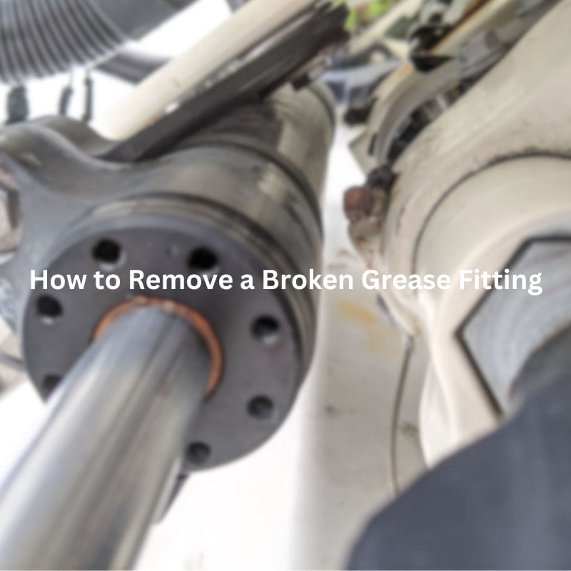 How to Remove a Broken Grease Fitting