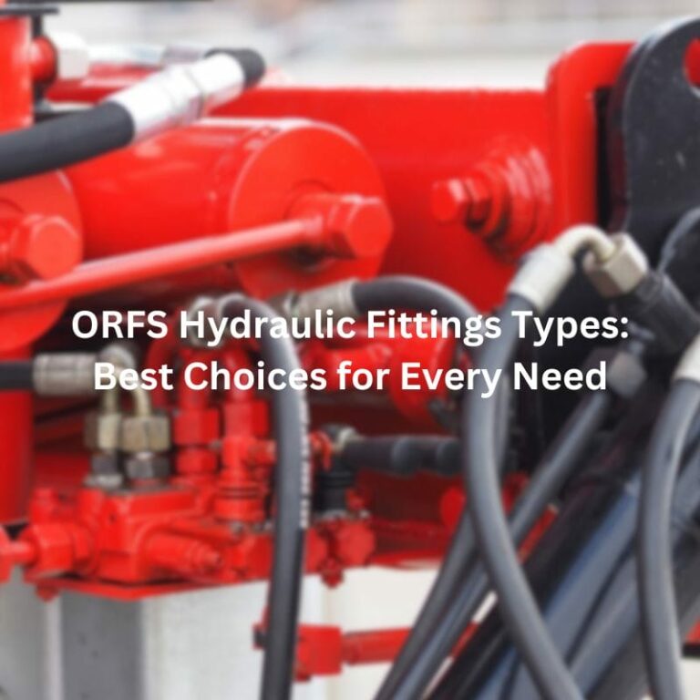 ORFS Hydraulic Fittings Types: Best Choices for Every Need