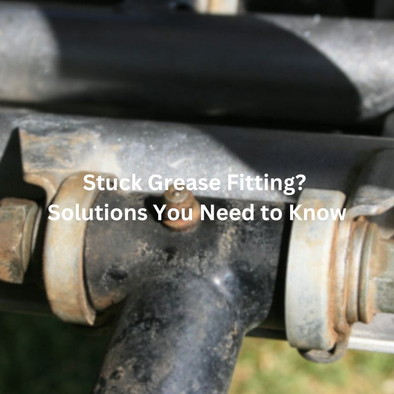 Stuck Grease Fitting Solutions You Need to Know