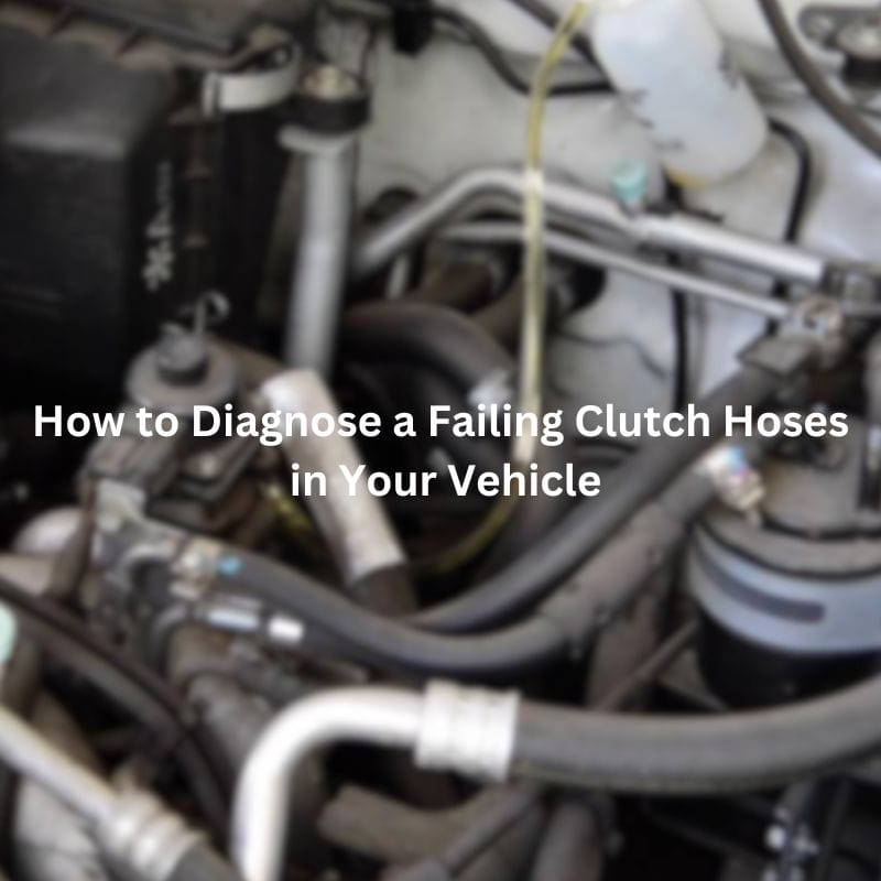 How to Diagnose a Failing Clutch Hoses in Your Vehicle
