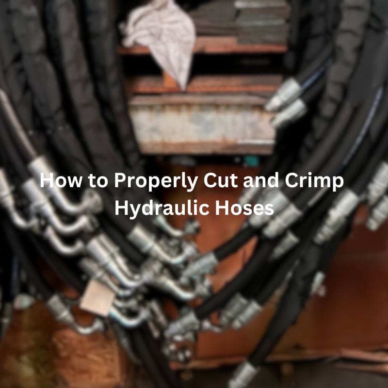 How to Properly Cut and Crimp Hydraulic Hoses