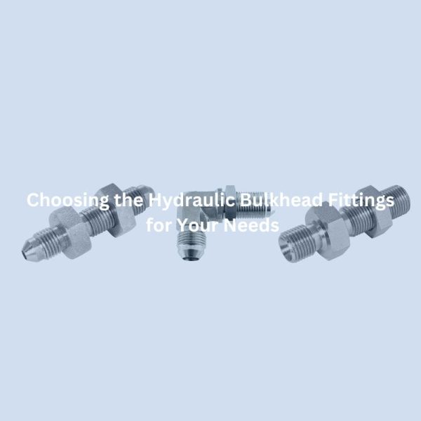 Choosing the Hydraulic Bulkhead Fittings for Your Needs