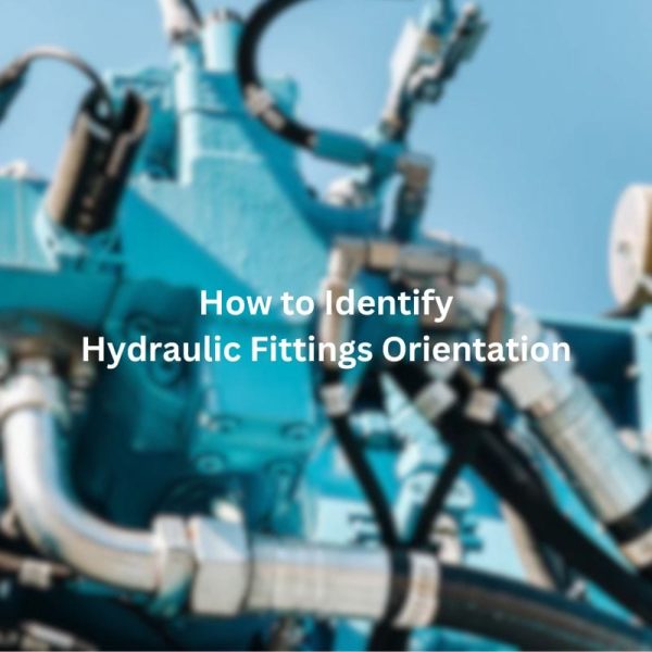 How to Identify Hydraulic Fittings Orientation