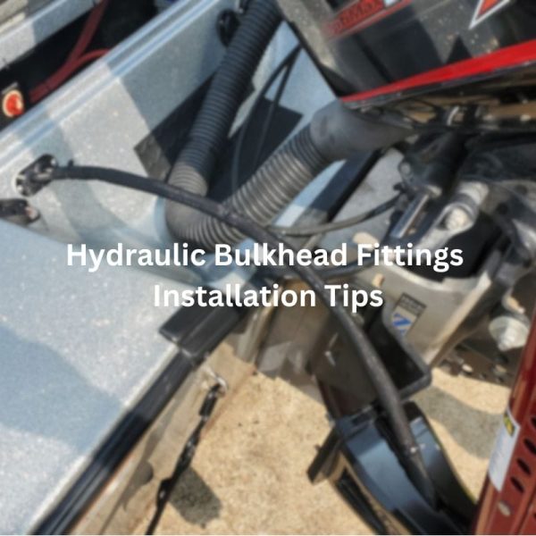 Hydraulic Bulkhead Fittings Installation Tips