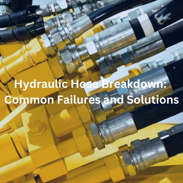 Hydraulic Hose Breakdown Common Failures and Solutions